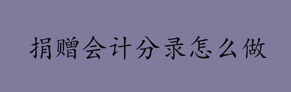 捐赠会计分录怎么做