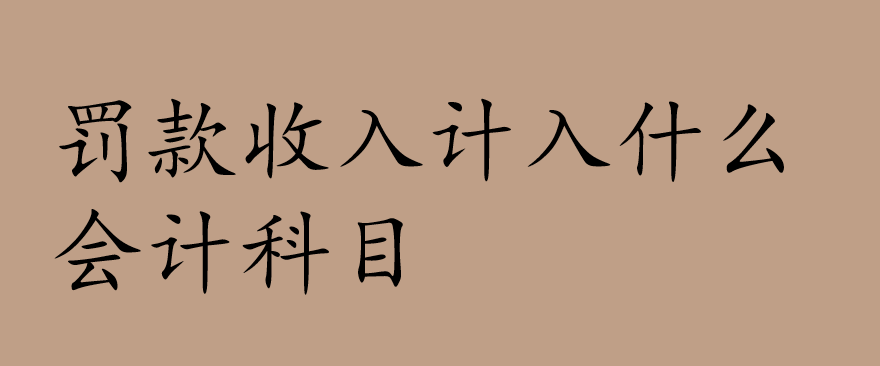 罚款收入计入什么会计科目