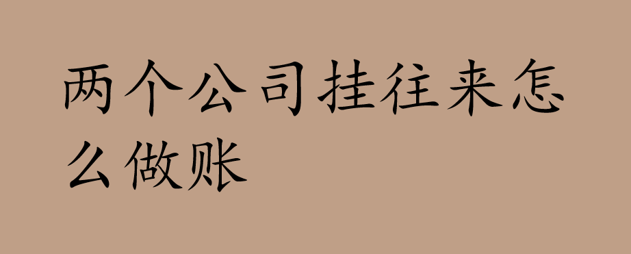 两个公司挂往来怎么做账