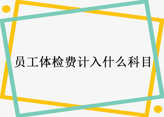 员工体检费计入什么科目